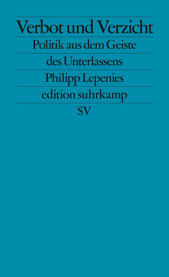 Das Cover des Sachbuchs von Philipp Lepenies, "Verbot und Verzicht. Politik aus dem Geiste des Unterlassens". Der Name Philipp Lepenies und der Titel "Verbot und Verzicht. Politik aus dem Geiste des Unterlassens" stehen auf einem einheitlich blauen Hintergrund