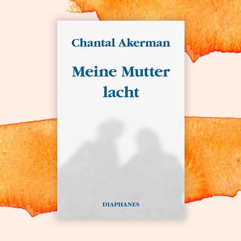 Chantal Akerman: „Meine Mutter lacht“ – Ein großes Abschiedsbuch