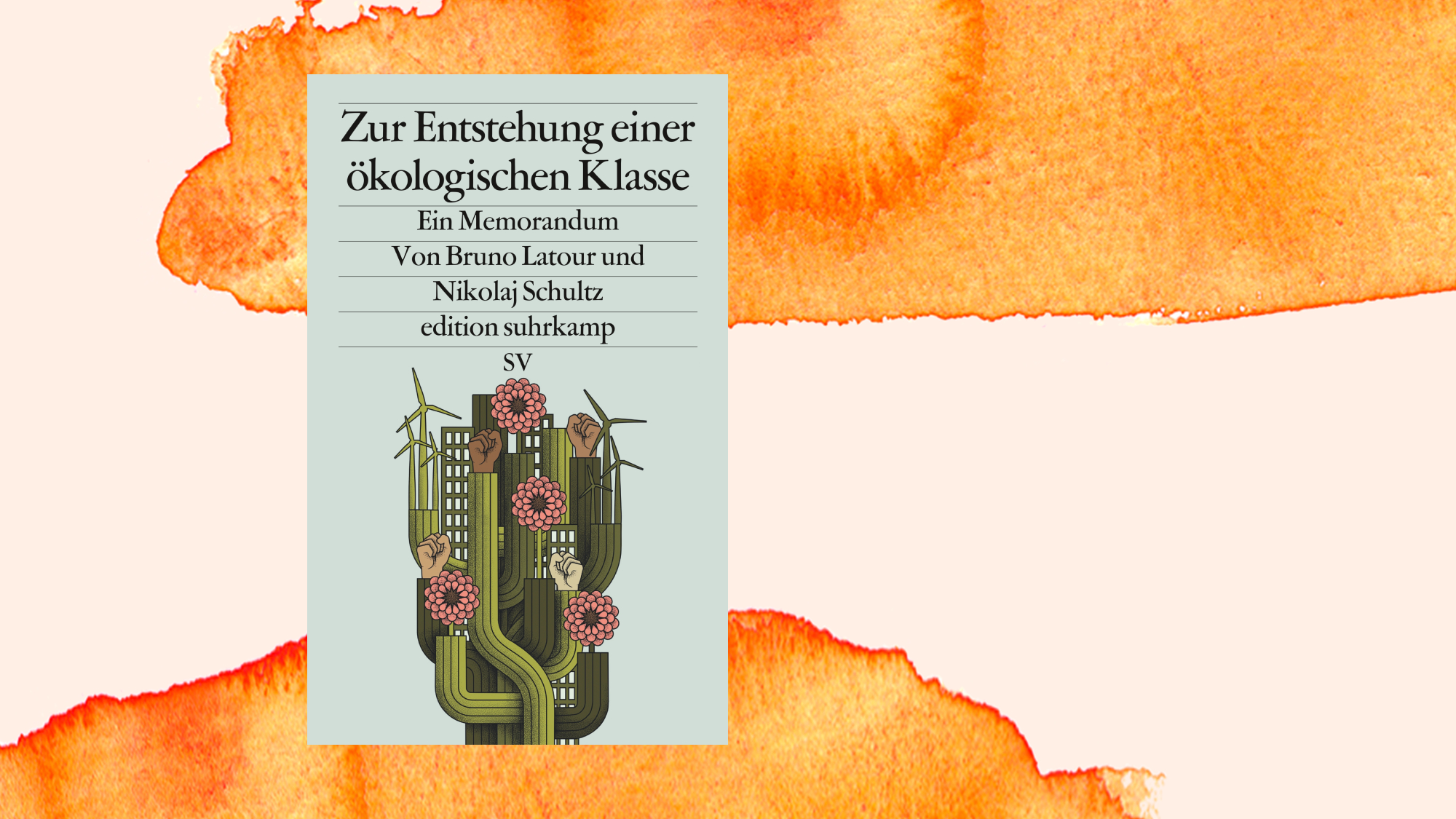 Bruno Latour und Nikolaj Schultz: „Zur Entstehung einer ökologischen Klasse“: Kriegszone Ökologie