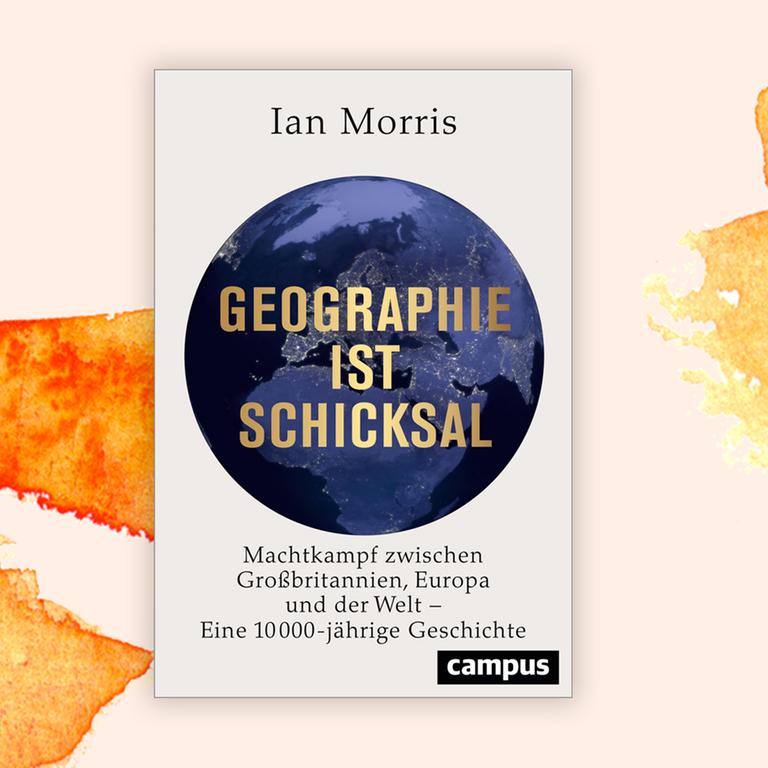 Ian Morris: „Geographie ist Schicksal“ – Politik verstehen – mithilfe von Landkarten