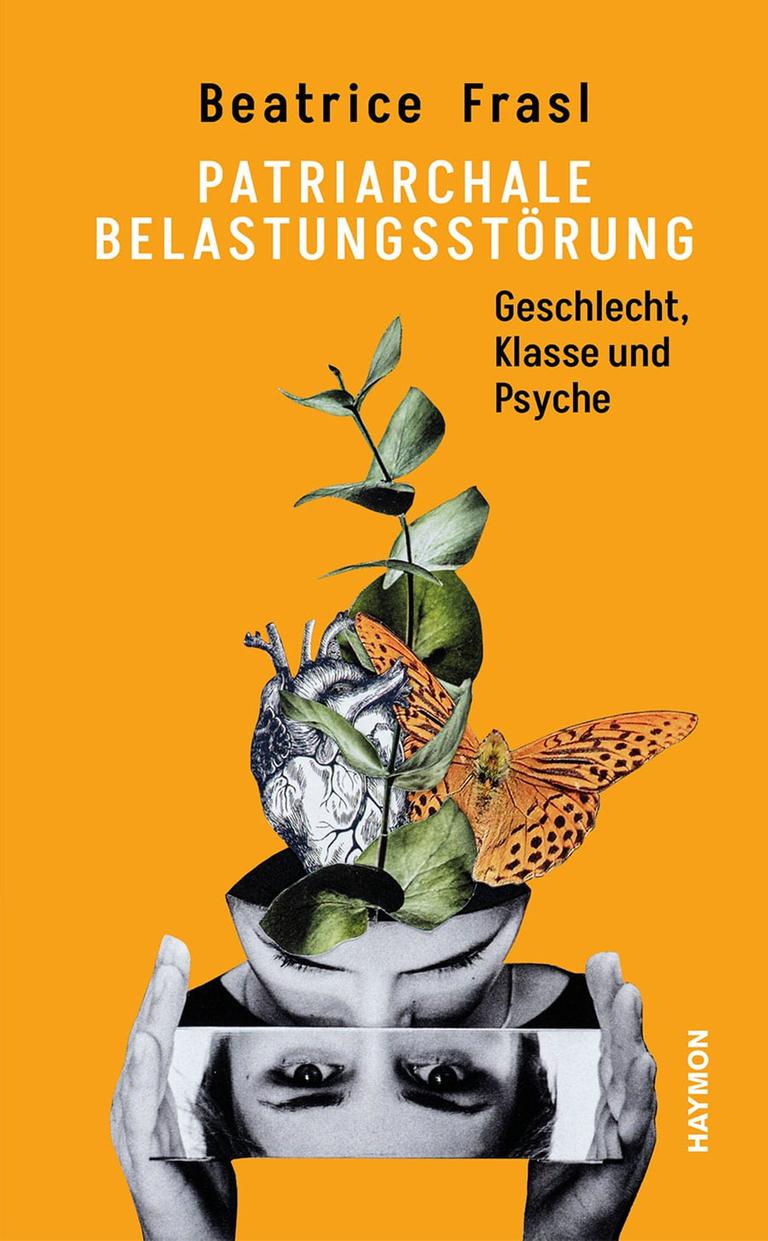Cover des Sachbuchs "Patriarchale Belastungsstörung" von Beatrice Frasl: Vor einem orangefarbenen Hintergrund ist eine Collage zu sehen. Sie besteht aus schwarzweißen Fotos von Gesichtern, Händen und einem gezeichneten Organ. Aus einem Kopf wächst eine grüne Pflanze und ein Schmetterling fliegt heraus. Cover des Sachbuchs "Patriarchale Belastungsstörung" von Beatrice Frasl: Vor einem orangefarbenen Hintergrund ist eine Collage zu sehen. Sie besteht aus schwarzweißen Fotos von Gesichtern, Händen und einem gezeichneten Organ. Aus einem Kopf wächst eine grüne Pflanze und ein Schmetterling fliegt heraus.