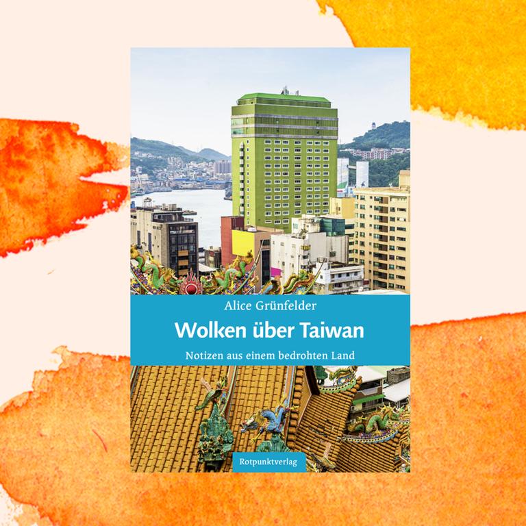 Alice Grünfelder: „Wolken über Taiwan“ – Besuch in einem bedrohten Land