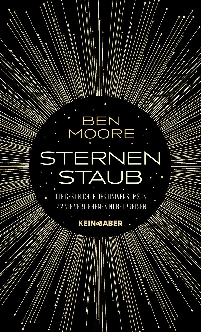 Buchcover: "Sternenstaub. Die Geschichte des Universums in 42 nie verliehenen Nobelpreisen" von Ben Moore Buchcover: "Sternenstaub. Die Geschichte des Universums in 42 nie verliehenen Nobelpreisen" von Ben Moore