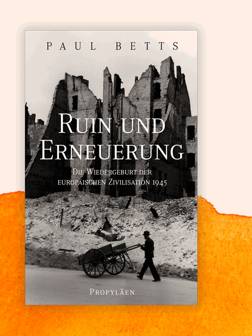 Cover des Buchs „Ruin und Erneuerung. Die Wiedergeburt der europäischen Zivilisation 1945“ von Paul Betts.