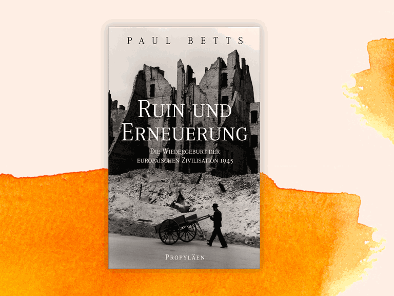 Cover des Buchs „Ruin und Erneuerung. Die Wiedergeburt der europäischen Zivilisation 1945“ von Paul Betts.