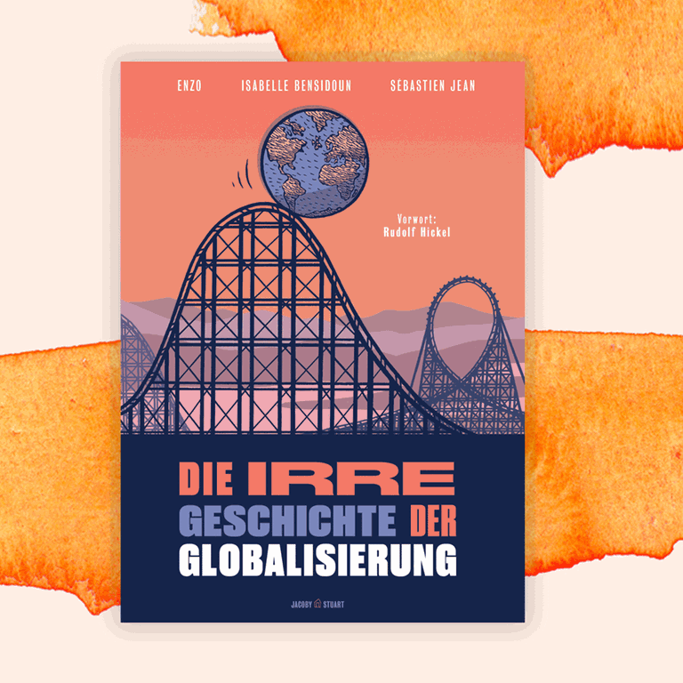 Enzo, Isabelle Bensidoun & Sébastien Jean: “Die irre Geschichte der Globalisierung” – Weltwirtschaft auf der Achterbahn