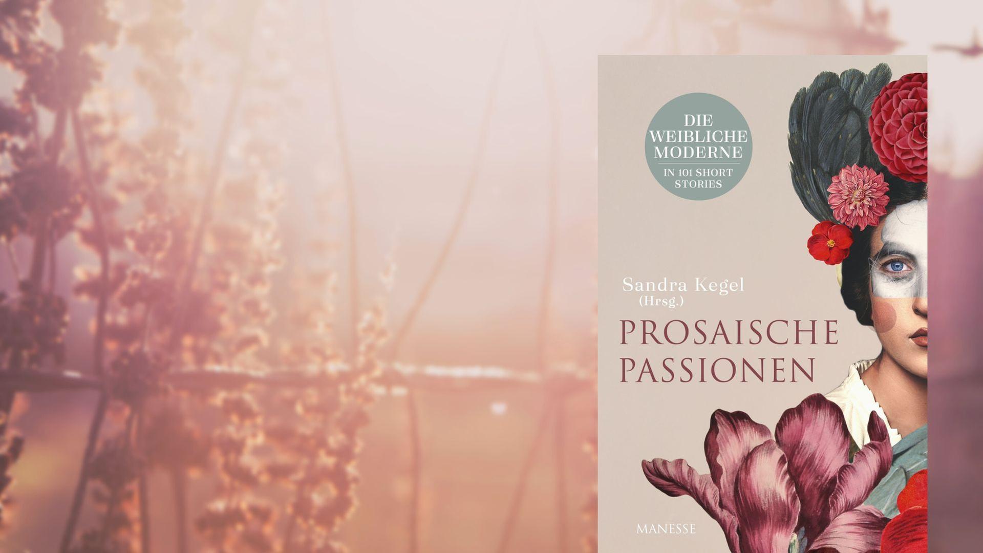 Sandra Kegel (Hrsg.): „Prosaische Passionen" Sandra Kegel (Hrsg.): „Prosaische Passionen"