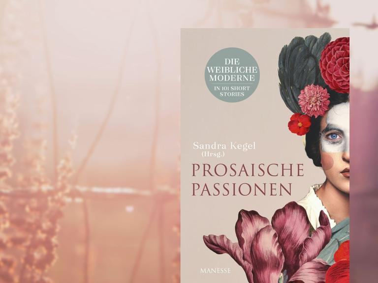 Sandra Kegel (Hrsg.): „Prosaische Passionen"
