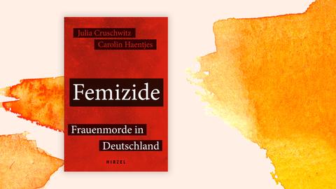 Vor einer orangenen Farbcollage ist das Cover des Buches "Femizide" von Julia Cruschwitz und Carolin Haentjes.