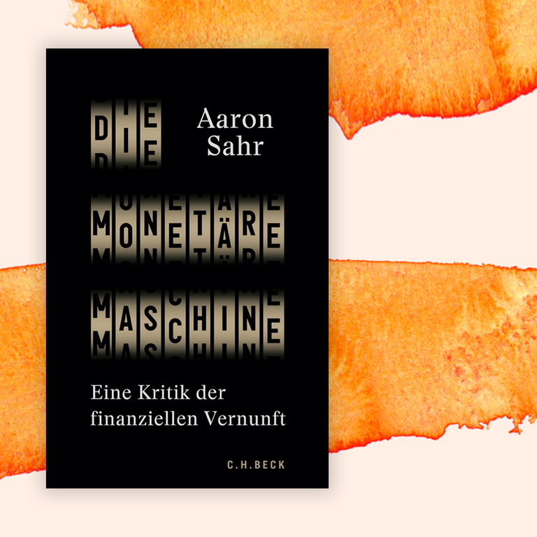 Aaron Sahr: „Die monetäre Maschine“ – Warum Geld politisch ist