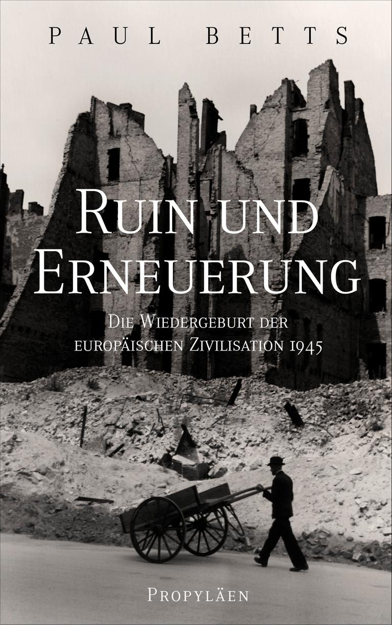 Cover des Buchs „Ruin und Erneuerung. Die Wiedergeburt der europäischen Zivilisation 1945“ von Paul Betts Cover des Buchs „Ruin und Erneuerung. Die Wiedergeburt der europäischen Zivilisation 1945“ von Paul Betts