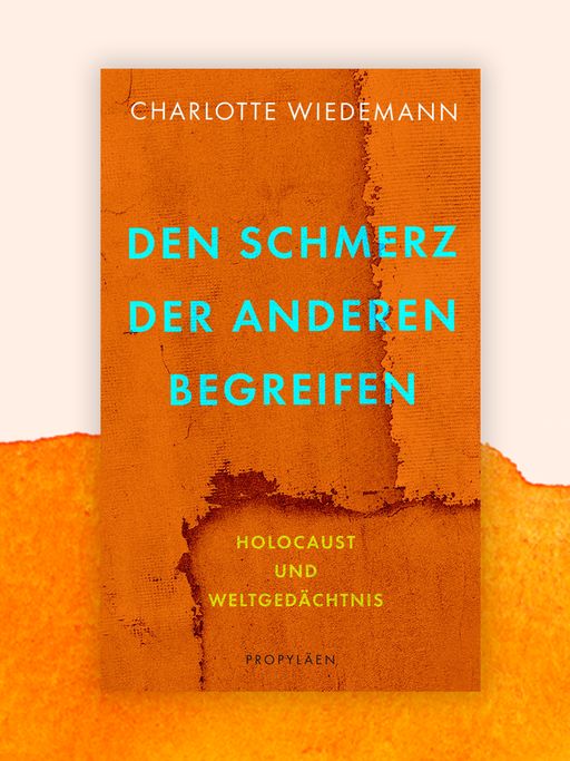 Das Cover des Buches von Charlotte Wiedemann, "Den Schmerz der Anderen begreifen. Holocaust und Weltgedächtnis". Der Name Charlotte Wiedemann steht in Weiß, der Titel "Den Schmerz der Anderen begreifen" in türkis auf einem orangenen Hintergrund. Das Cover ist vor einem orangenen Hintergrund, auf dem Farbflecken sind.