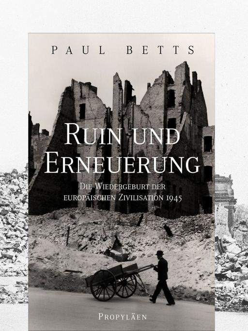 Paul Betts: „Ruin und Erneuerung. Die Wiedergeburt der europäischen Zivilisation 1945", im Hintergrund ist die Ruine der Frauenkirche Dresden zu sehen.