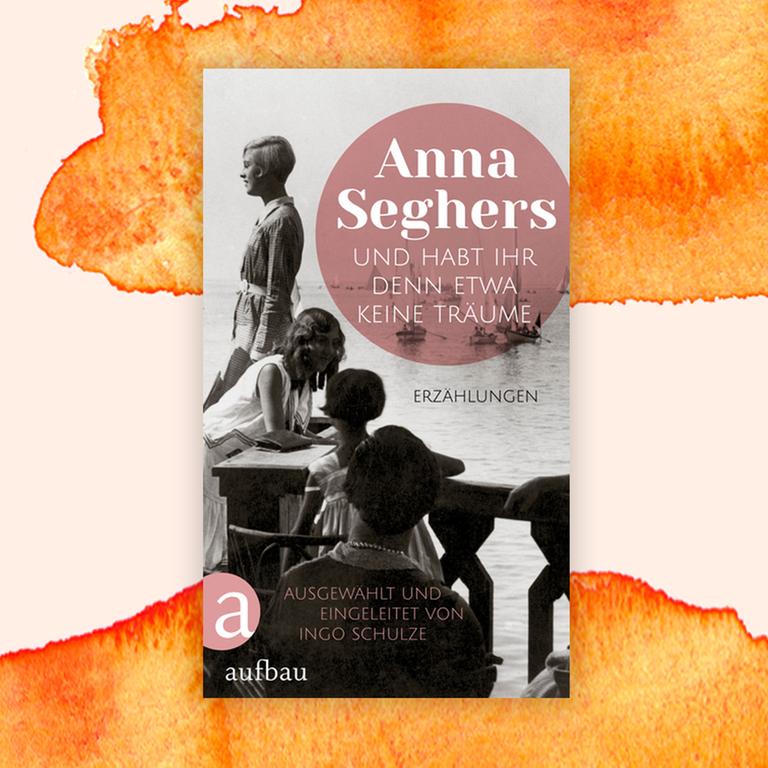 Anna Seghers: „Und habt ihr denn etwa keine Träume“ – Hoffnungssucherin fürs Heute Anna Seghers: „Und habt ihr denn etwa keine Träume“ – Hoffnungssucherin fürs Heute