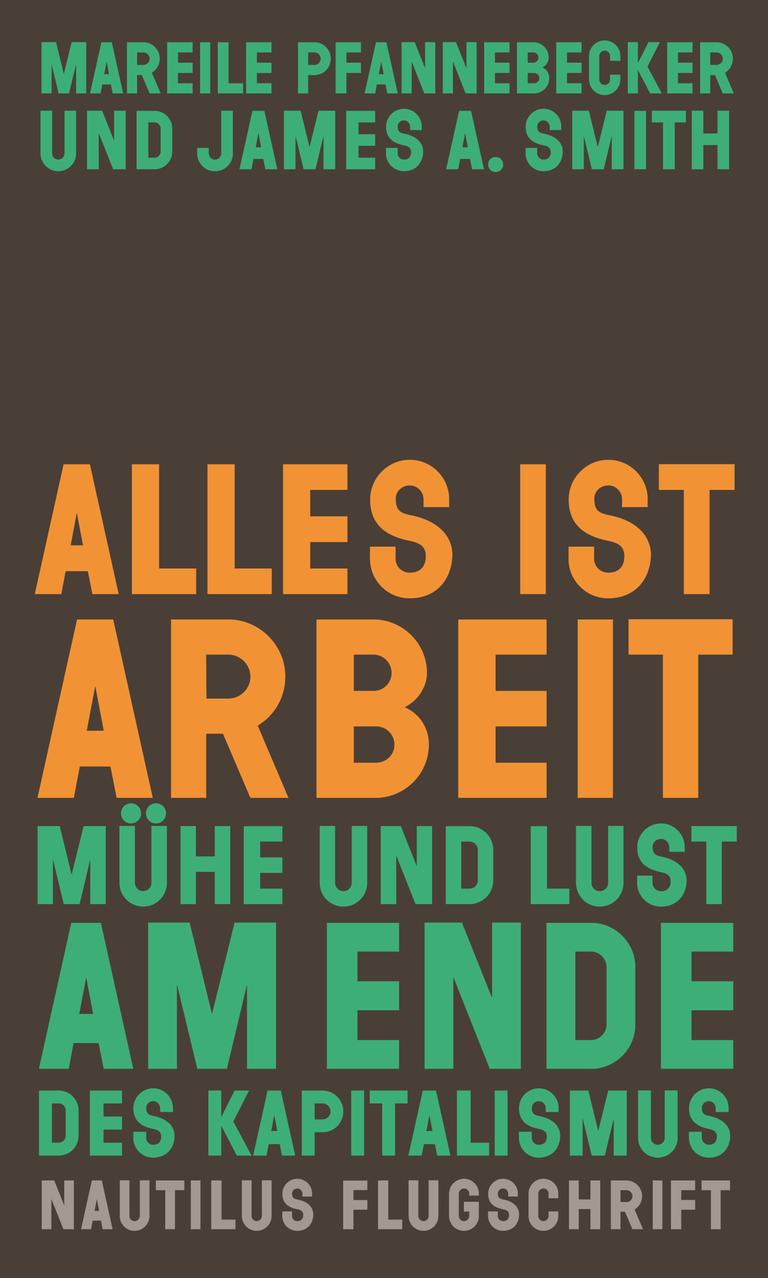 Mareile Pfannebeckers und James A. Smiths Buch "Alles ist Arbeit - Mühe und Lust am Ende des Kapitalismus" - der Name der Autoren und der Titel des Buchs stehen in großen grünen und orangenen Farben auf braunem Grund. Mareile Pfannebeckers und James A. Smiths Buch "Alles ist Arbeit - Mühe und Lust am Ende des Kapitalismus" - der Name der Autoren und der Titel des Buchs stehen in großen grünen und orangenen Farben auf braunem Grund.