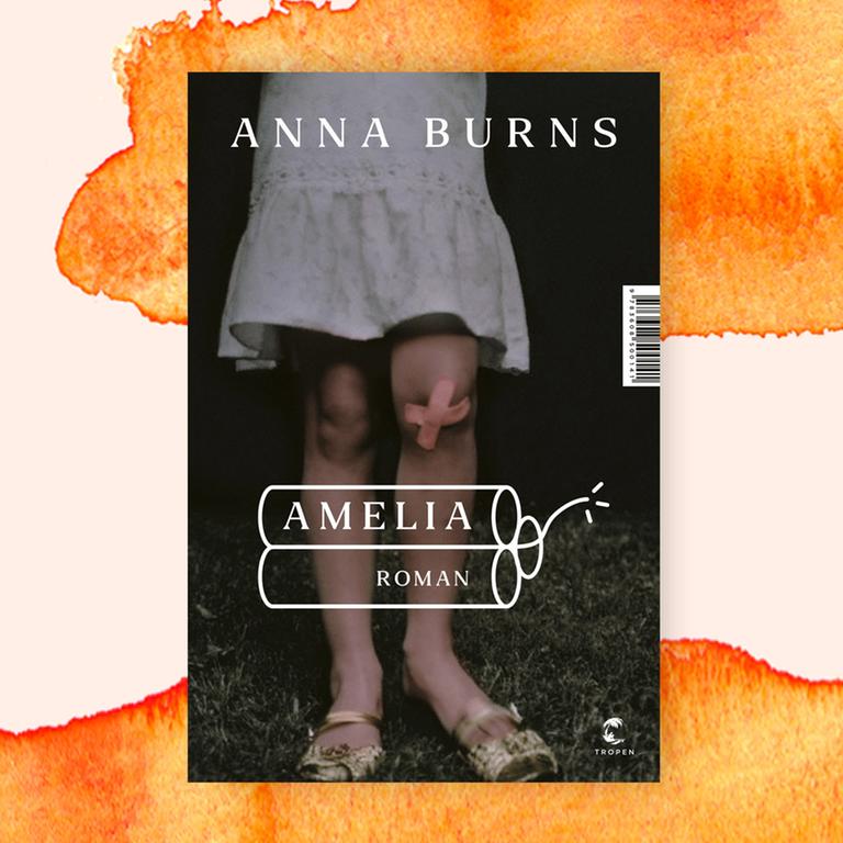 Anna Burns: Amelia – Krasses literarisches Debüt