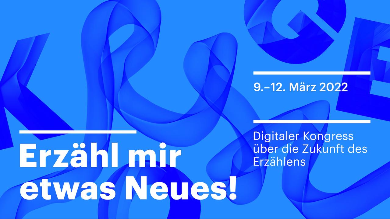 Kölner Kongress 2022: Erzähl mir etwas Neues! - Digitaler Kongress über die Zukunft des Erzählens. Am 9. bis 12. März 2022