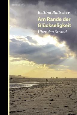 Bettina Baltschev: „Am Rande der Glückseligkeit. Über den Strand“