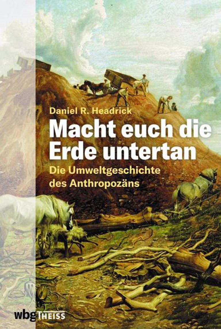 Das Cover des Buches von Daniel R. Headrick, "Macht euch die Erde untertan", zeigt Menschen, die Tiere in der landwirtschaftlichen Arbeit einsetzen. Pferde werden etwa als Zugtiere eingesetzt.