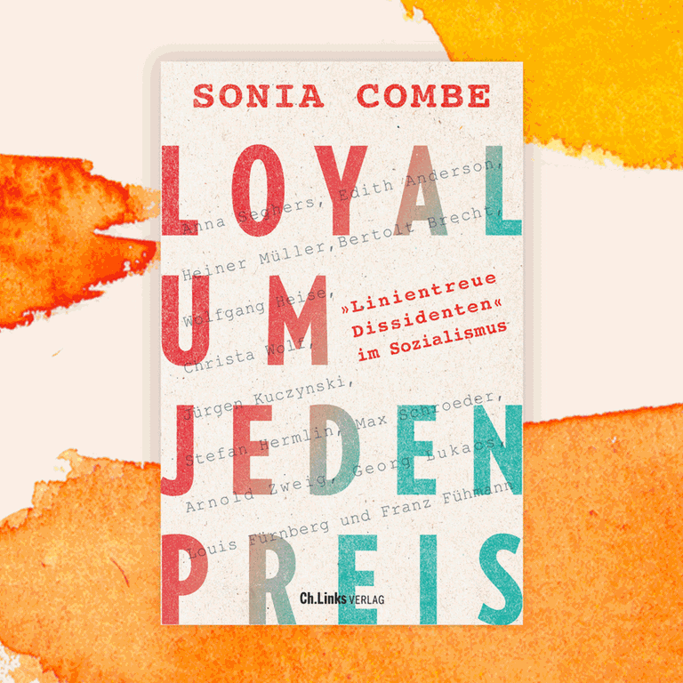 Sonia Combe: „Loyal um jeden Preis. ‚Linientreue Dissidenten‘ im Sozialismus“ – Opportun aus Überzeugung