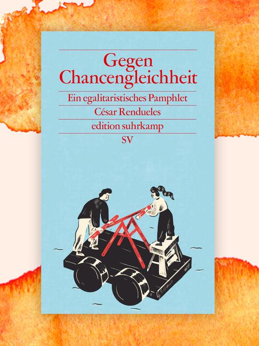 Das Cover von César Rendueles' Buch "Gegen Chancengleichheit" vor einem orange aquarellierten Hintergrund.