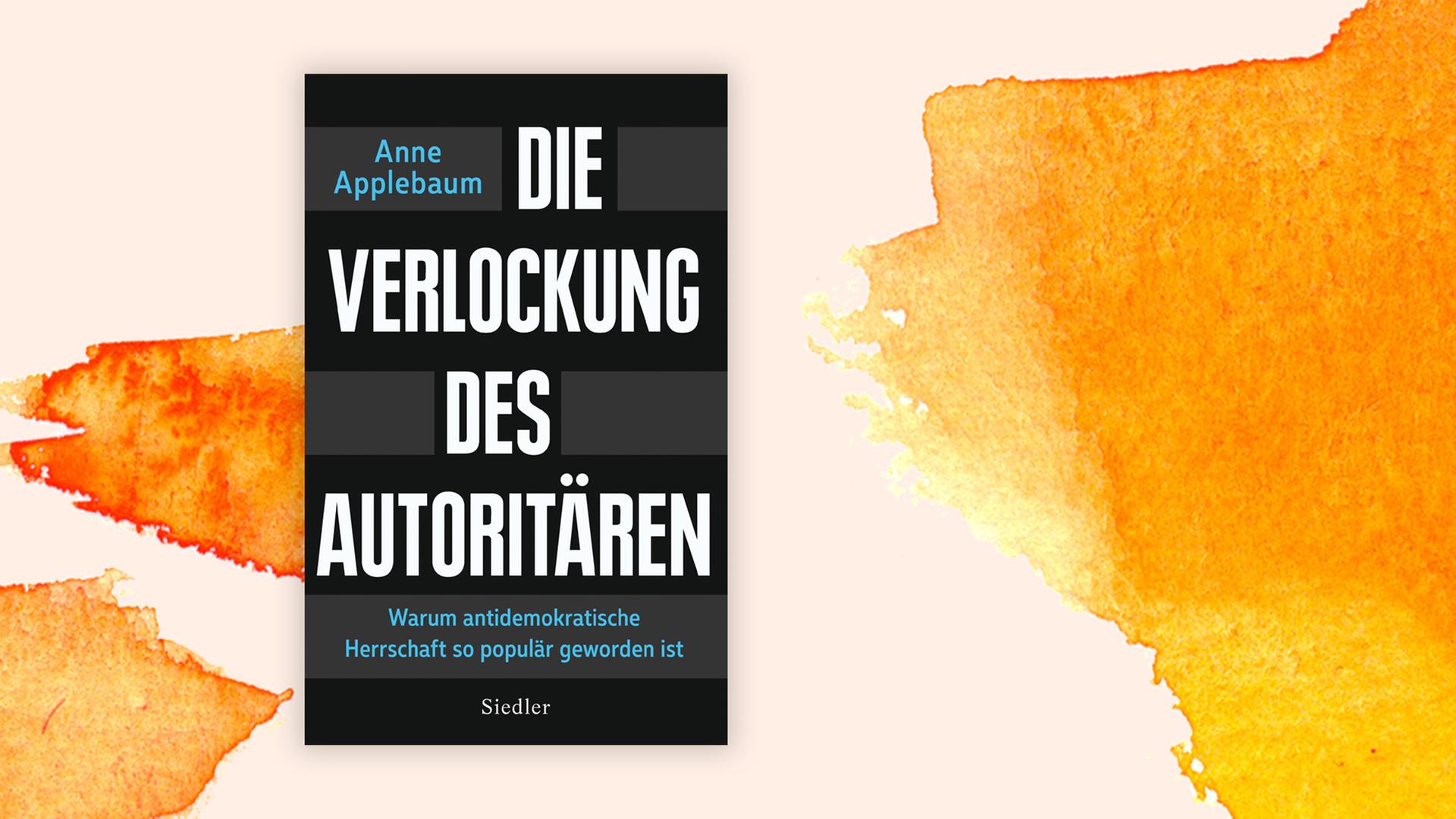 Buchcover zu "Anne Applebaum: Die Verlockung des Autoritären Warum antidemokratische Herrschaft so populär geworden ist" Buchcover zu "Anne Applebaum: Die Verlockung des Autoritären Warum antidemokratische Herrschaft so populär geworden ist"