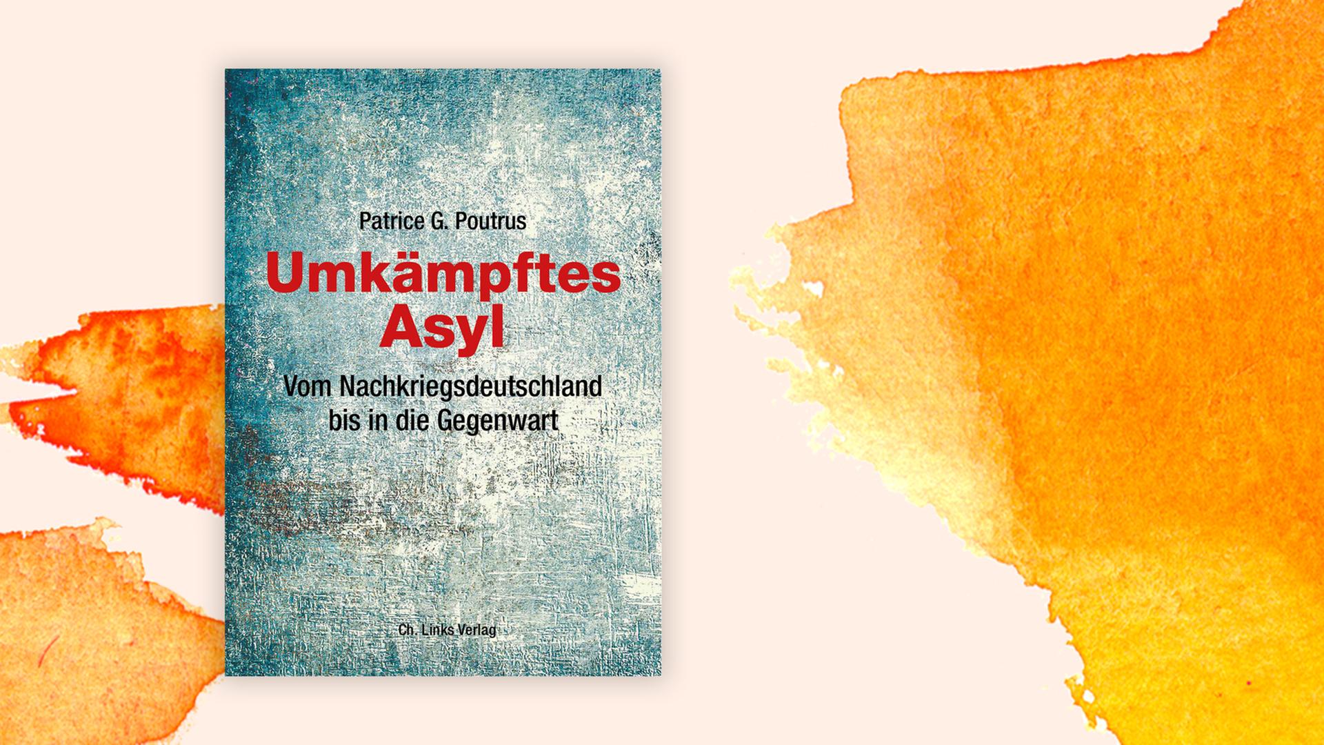 Das Cover des Buches "Umkämpftes Asyl" von Patrice Poutrus Das Cover des Buches "Umkämpftes Asyl" von Patrice Poutrus
