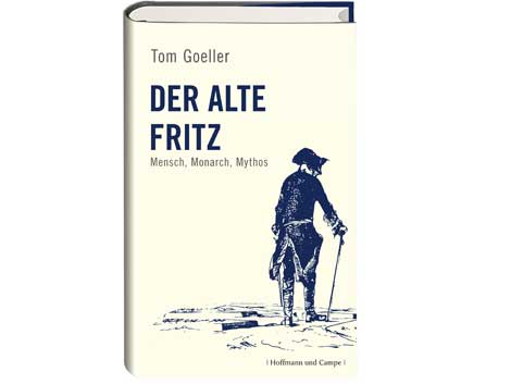 Buchcover Tom Goeller: "Der Alte Fritz. Mensch, Monarch, Mythos" Buchcover Tom Goeller: "Der Alte Fritz. Mensch, Monarch, Mythos"