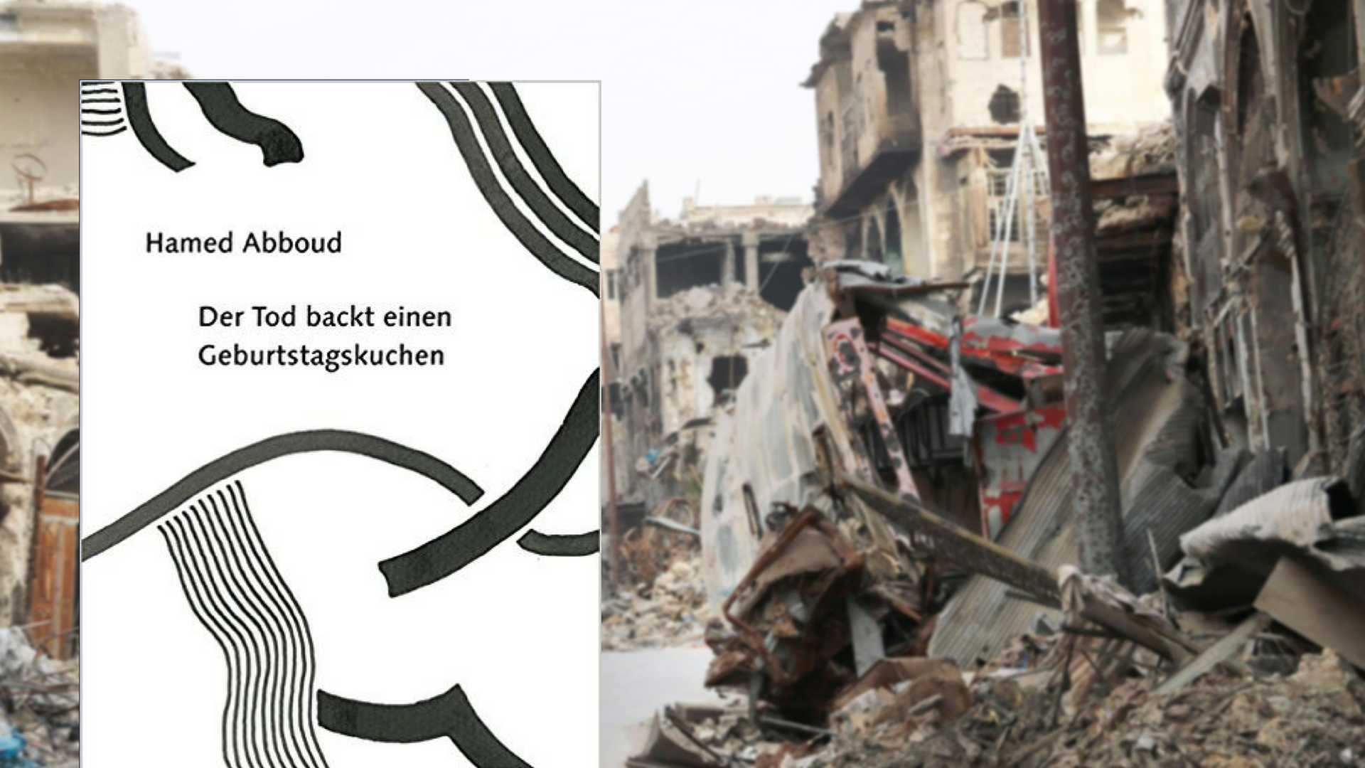 Cover: "Der Tod backt einen Geburstagskuchen" von Hamed Abboud, im Hintergrund die zerstörte syrische Stadt Aleppo Cover: "Der Tod backt einen Geburstagskuchen" von Hamed Abboud, im Hintergrund die zerstörte syrische Stadt Aleppo