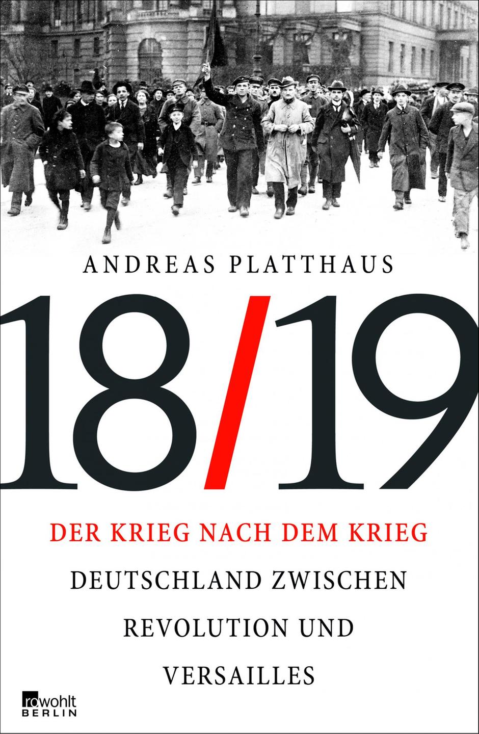 Buchcover, Andreas Platthaus, 18/19. Der Krieg nach dem Krieg. Deutschland zwischen Revolution und Versailles, Rowohlt Berlin
