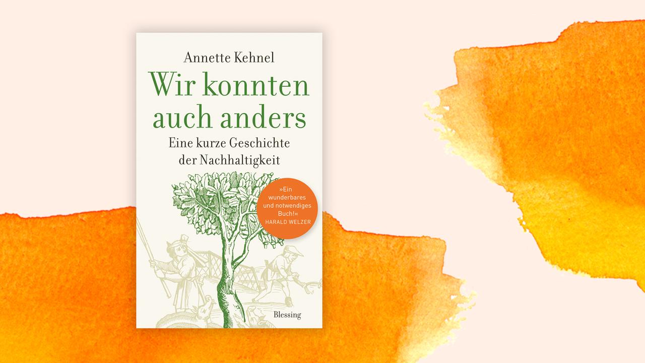 Das Cover von Annette Kehnels Buch "Wir konnten auch anders: Eine kurze Geschichte der Nachhaltigkeit" auf orange-weißem Hintergrund.