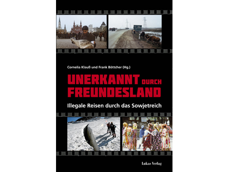Cornelia Klauß und Frank Böttcher: "Unerkannt durch Freundesland. Illegale Reisen durch das Sowjetreich" Cornelia Klauß und Frank Böttcher: "Unerkannt durch Freundesland. Illegale Reisen durch das Sowjetreich"
