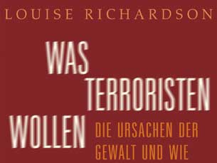 Louise Richardson: Was Terroristen wollen (Coverausschnitt) Louise Richardson: Was Terroristen wollen (Coverausschnitt)