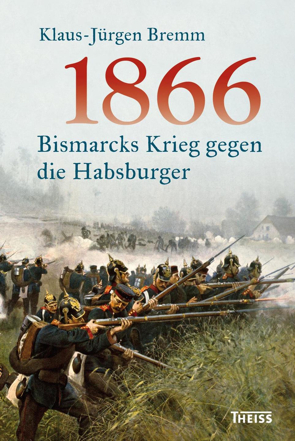 Klaus-Jürgen Bremm: 1866 – Bismarcks Krieg gegen die Habsburger Klaus-Jürgen Bremm: 1866 – Bismarcks Krieg gegen die Habsburger