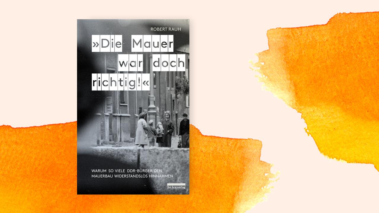 Das Cover des Buches "Die Mauer war doch richtig!" von Robert Rauh auf orange-pastelligem Untergrund. Das Cover des Buches "Die Mauer war doch richtig!" von Robert Rauh auf orange-pastelligem Untergrund.