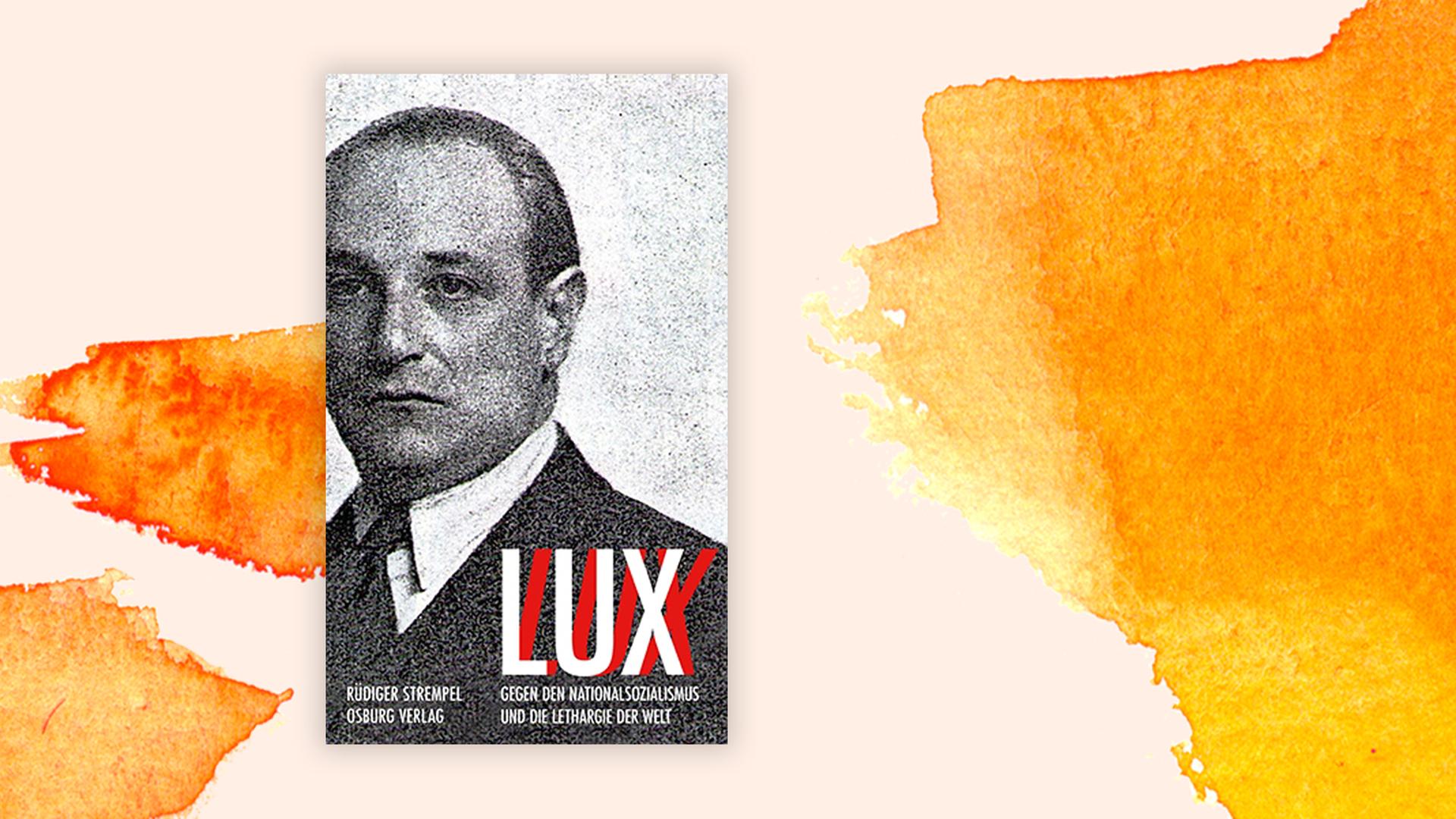 Cover des Buchs "Lux. Gegen den Nationalsozialismus und die Lethargie der Welt" von Rüdiger Strempel vor einem orangenen Aquarellhintergrund