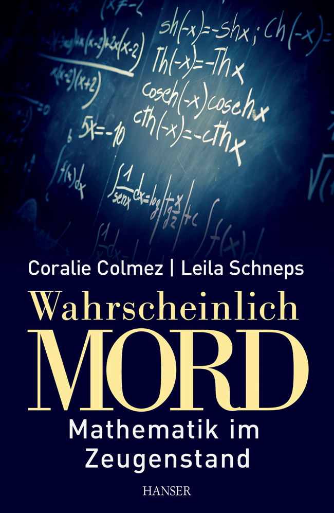 Wahrscheinlich Mord - Mathematik im Zeugenstand Coralie Colmez und Leila Schneps Übersetzung: Klaus Fritz ISBN: 978-3-642-34762-7 Carl Hanser Verlag, 320 Seiten, 24,99 Euro Wahrscheinlich Mord - Mathematik im Zeugenstand Coralie Colmez und Leila Schneps Übersetzung: Klaus Fritz ISBN: 978-3-642-34762-7 Carl Hanser Verlag, 320 Seiten, 24,99 Euro