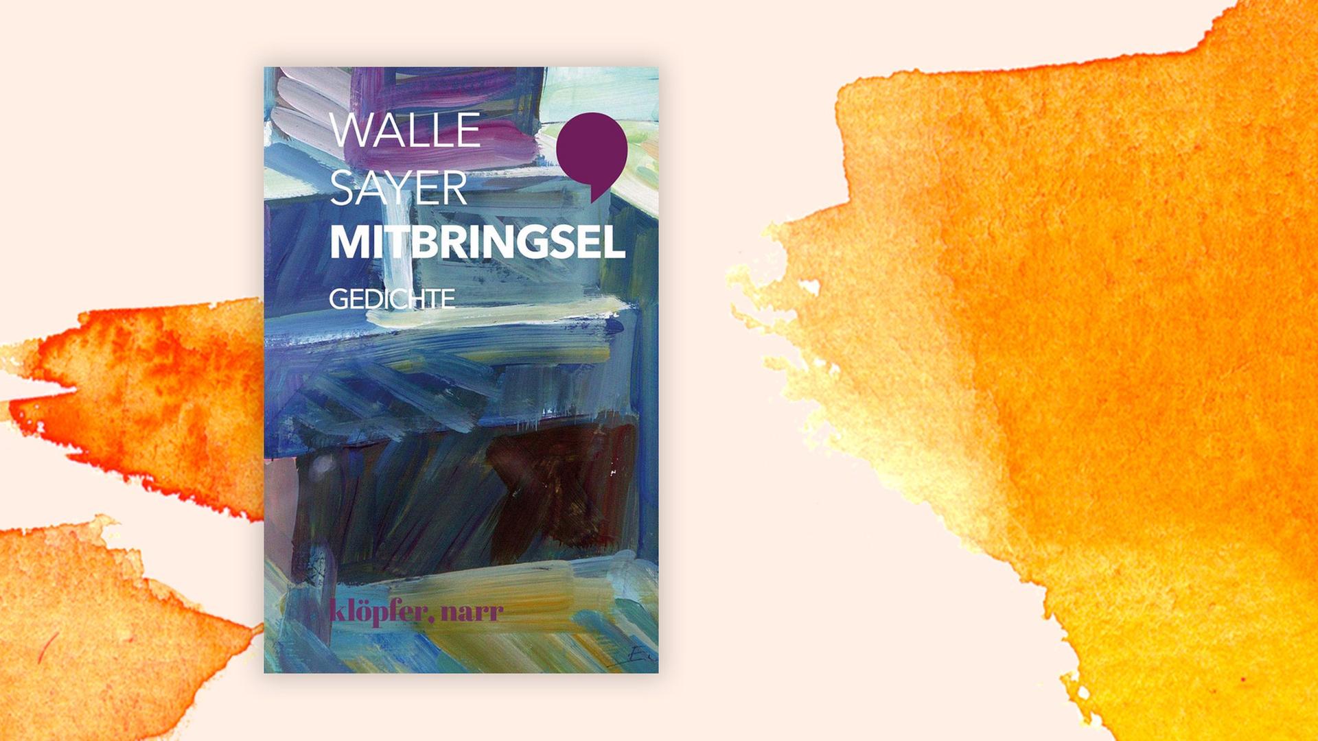 Das Cover des Gedichtbands "Mitbringsel" von Walle Sayer zeigt grobe Pinselstriche in Blau, Schwarz, Gelb und Violett, die an Bücherstapel erinnern.