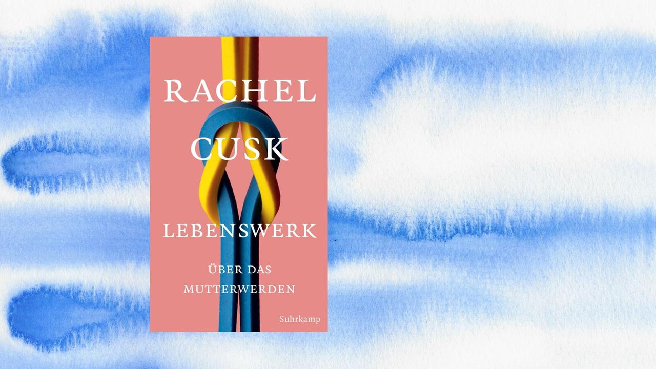 Buchcover: Rachel Cusk: „Lebenswerk. Über das Mutterwerden“ Buchcover: Rachel Cusk: „Lebenswerk. Über das Mutterwerden“