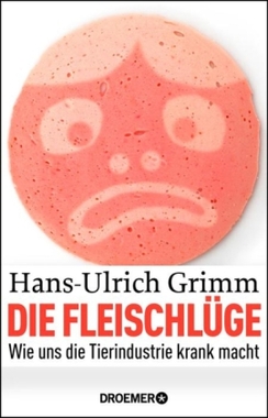 Cover des Buchs "Die Fleischlüge – Wie uns die Tierindustrie krank macht" von Hans-Ulrich Grimm Cover des Buchs "Die Fleischlüge – Wie uns die Tierindustrie krank macht" von Hans-Ulrich Grimm