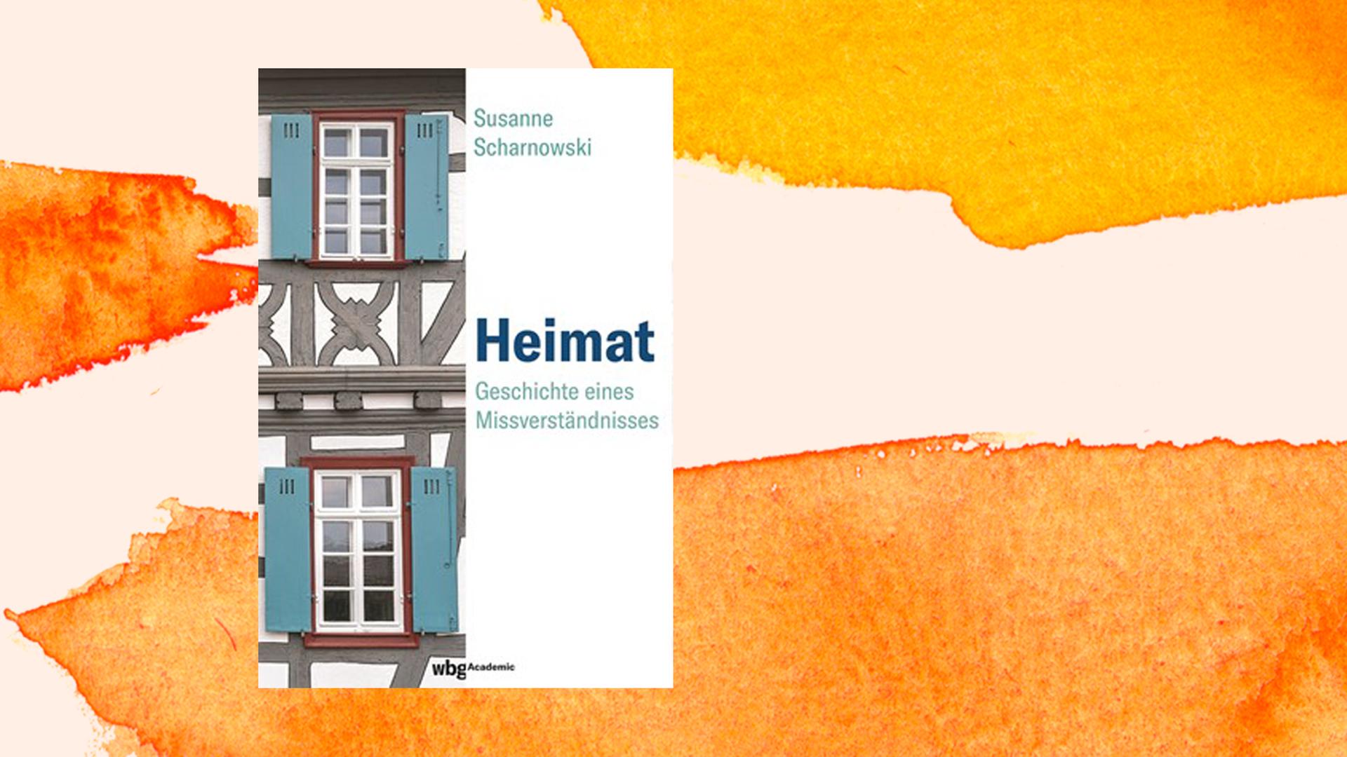Cover von Susanne Scharnowski: "Heimat. Geschichte eines Missverständnissses" Cover von Susanne Scharnowski: "Heimat. Geschichte eines Missverständnissses"