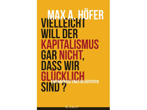 Cover: "Vielleicht will der Kapitalismus gar nicht, dass wir glücklich sind?" von Max A. Höfer Cover: "Vielleicht will der Kapitalismus gar nicht, dass wir glücklich sind?" von Max A. Höfer