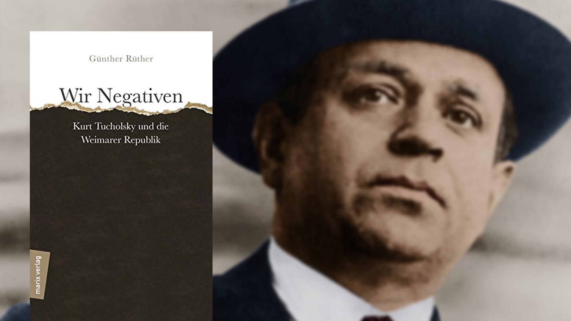 Buchcover Günther Rüther: „Wir Negativen. Kurt Tucholsky und die Weimarer Republik“. Im Hintergrund der Schriftsteller Buchcover Günther Rüther: „Wir Negativen. Kurt Tucholsky und die Weimarer Republik“. Im Hintergrund der Schriftsteller