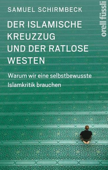 Samuel Schirmbeck: "Der islamische Kreuzzug und der ratlose Westen. Warum wir eine selbstbewusste Islamkritik brauchen", Orell Füssli Verlag Zürich, 288 Seiten, 19,95 Euro Samuel Schirmbeck: "Der islamische Kreuzzug und der ratlose Westen. Warum wir eine selbstbewusste Islamkritik brauchen", Orell Füssli Verlag Zürich, 288 Seiten, 19,95 Euro