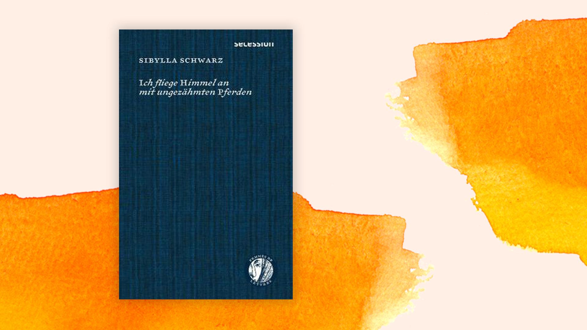 Buchcover "Ich fliege Himmel an mit ungezähmten Pferden" von Sibylla Schwarz Buchcover "Ich fliege Himmel an mit ungezähmten Pferden" von Sibylla Schwarz