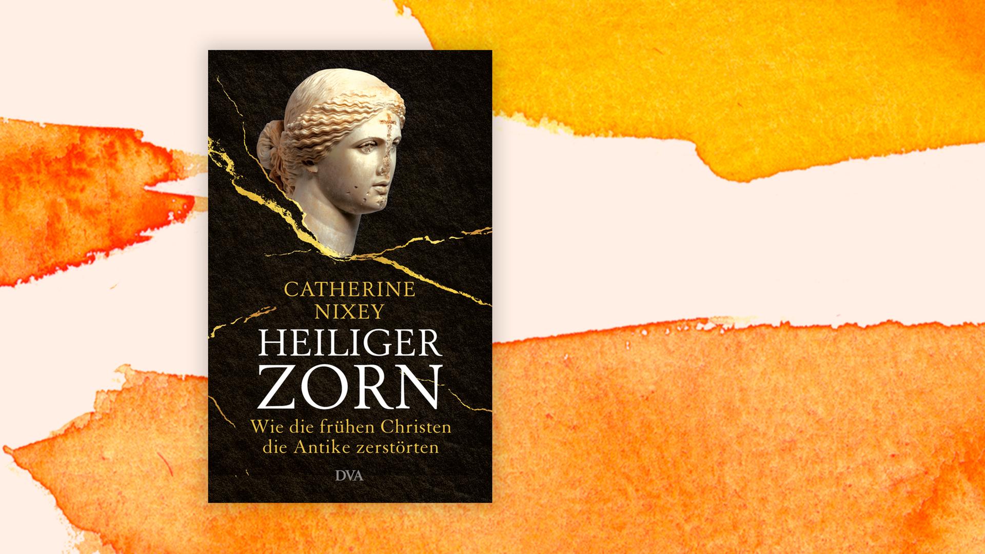 Cover von Catherine Nixeys Buch "Heiliger Zorn. Wie die frühen Christen die Antike zerstörten".