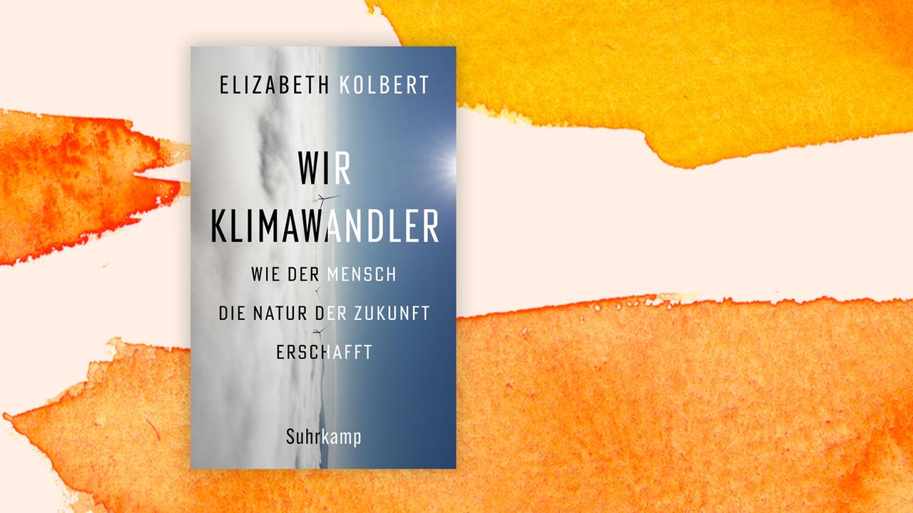 Das Cover des Buchs von Elizabeth Kolbert, "Wir Klimawandler, Wie der Mensch die Natur der Zukunft erschafft", auf orange-weißem Hintergrund.
