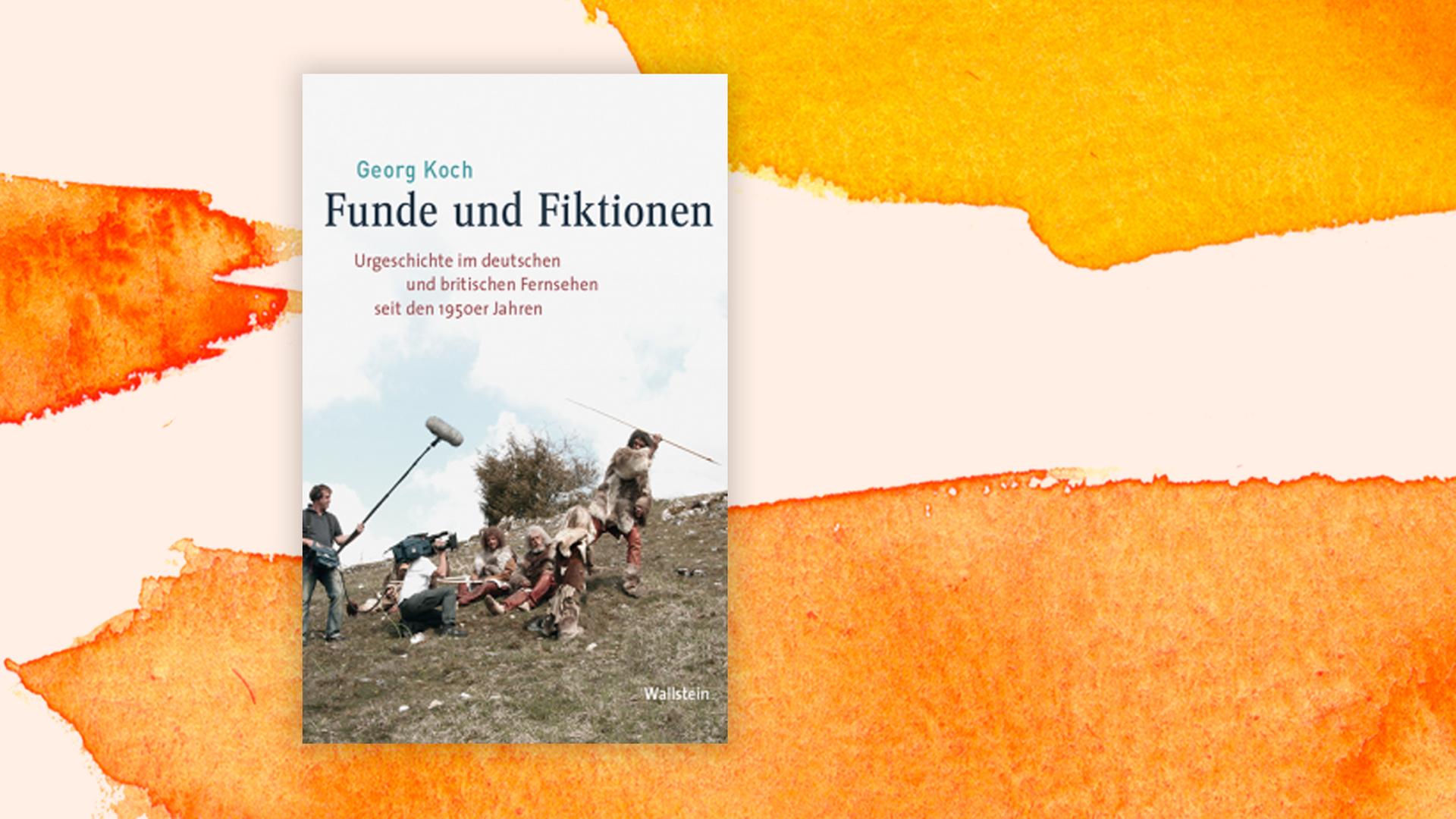Buchcover zu "Funde und Fiktionen: Urgeschichte im deutschen und britischen Fernsehen seit den 1950er Jahren" von Georg Koch Buchcover zu "Funde und Fiktionen: Urgeschichte im deutschen und britischen Fernsehen seit den 1950er Jahren" von Georg Koch