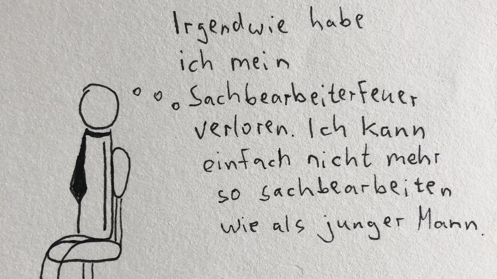 Ein Strichmännchen mit Krawatte sitzt auf einem Stuhl und denkt: "Irgendwie hab ich mein Sachbearbeiterfeuer verloren. Ich kann einfach nicht mehr so sachbearbeiten wie als junger Mann." Ein Strichmännchen mit Krawatte sitzt auf einem Stuhl und denkt: "Irgendwie hab ich mein Sachbearbeiterfeuer verloren. Ich kann einfach nicht mehr so sachbearbeiten wie als junger Mann."