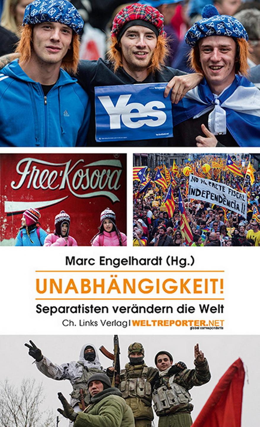 Cover - Marc Engelhardt (Hg.): "Unabhängigkeit! Separatisten verändern die Welt" Cover - Marc Engelhardt (Hg.): "Unabhängigkeit! Separatisten verändern die Welt"